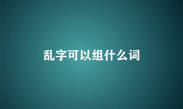 乱字可以组什么词