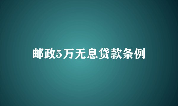 邮政5万无息贷款条例