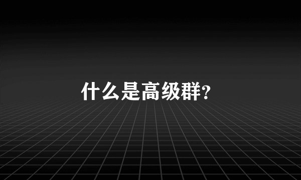什么是高级群？