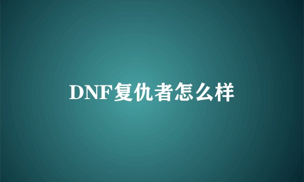DNF复仇者怎么样