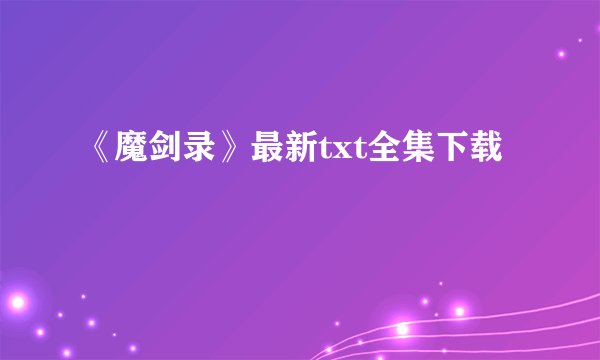 《魔剑录》最新txt全集下载