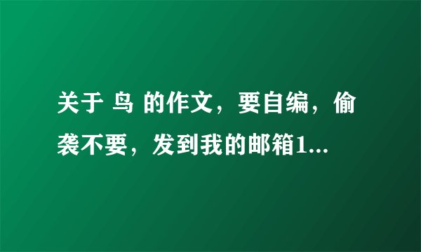 关于 鸟 的作文，要自编，偷袭不要，发到我的邮箱1175113505@qq.com