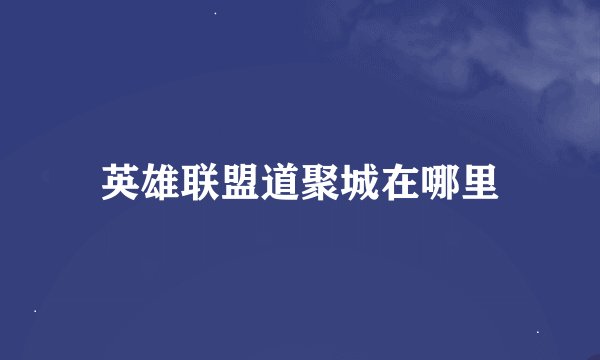英雄联盟道聚城在哪里