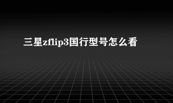 三星zflip3国行型号怎么看