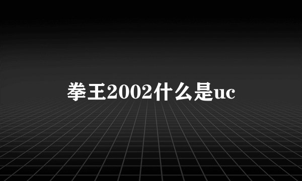 拳王2002什么是uc