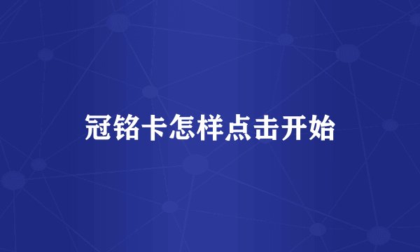 冠铭卡怎样点击开始