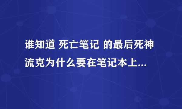 谁知道 死亡笔记 的最后死神流克为什么要在笔记本上写夜神月的名字