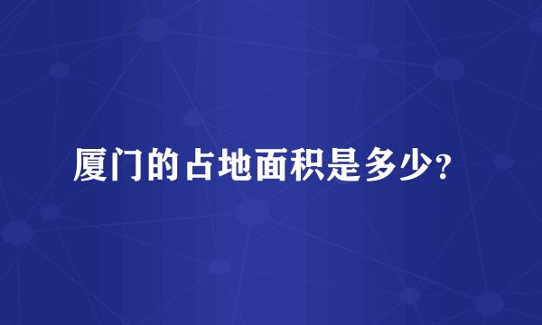 厦门的占地面积是多少？
