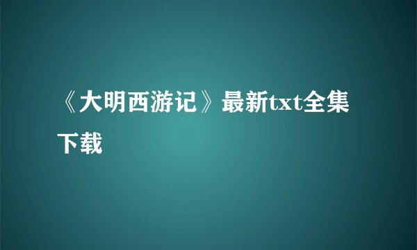 《大明西游记》最新txt全集下载