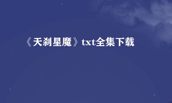 《天刹星魔》txt全集下载