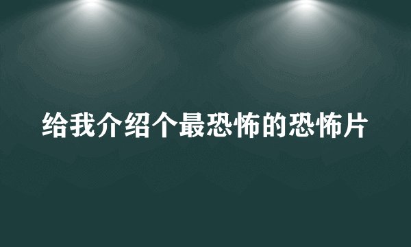 给我介绍个最恐怖的恐怖片