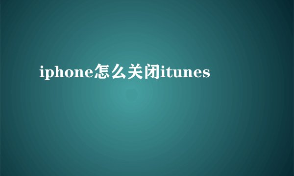 iphone怎么关闭itunes