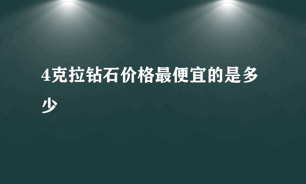 4克拉钻石价格最便宜的是多少