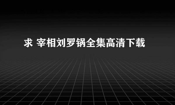 求 宰相刘罗锅全集高清下载