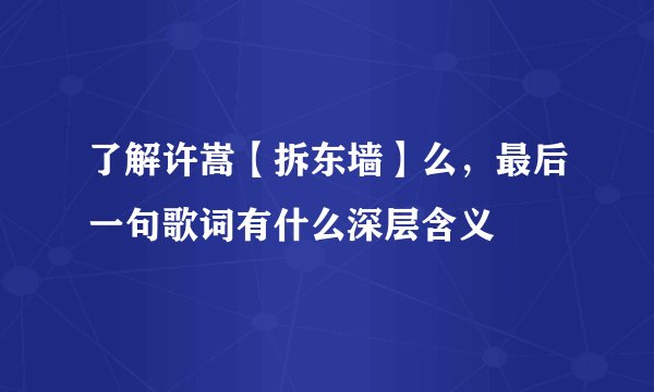 了解许嵩【拆东墙】么，最后一句歌词有什么深层含义