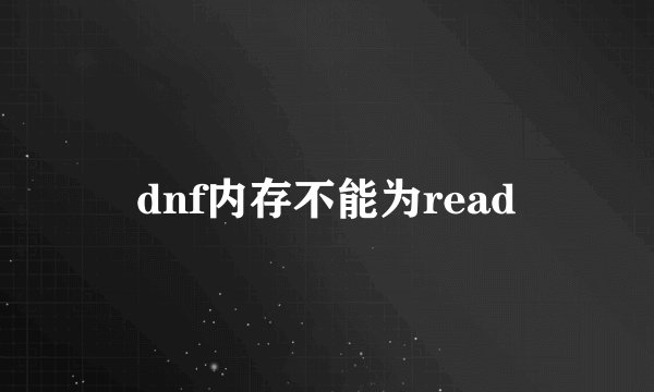 dnf内存不能为read