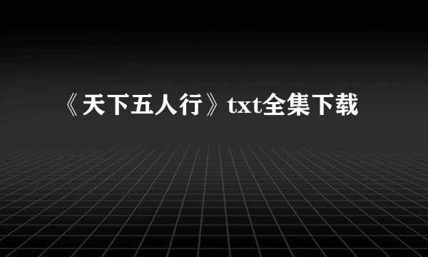 《天下五人行》txt全集下载