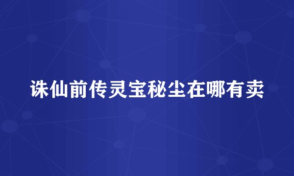 诛仙前传灵宝秘尘在哪有卖