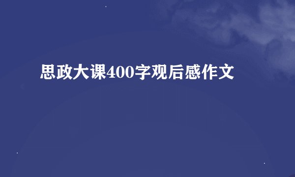 思政大课400字观后感作文