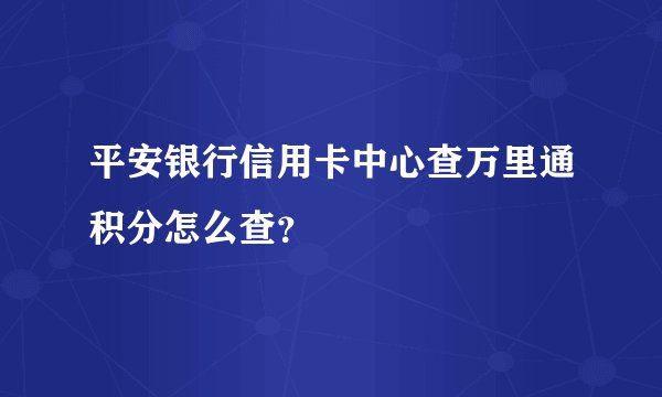 平安银行信用卡中心查万里通积分怎么查？