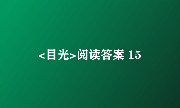 <目光>阅读答案 15