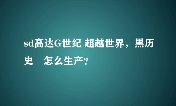 sd高达G世纪 超越世界，黑历史∀怎么生产？