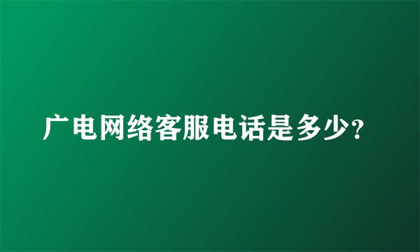 广电网络客服电话是多少？