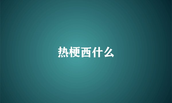热梗西什么
