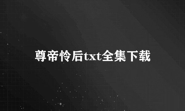 尊帝怜后txt全集下载