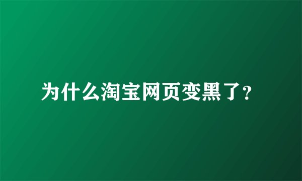 为什么淘宝网页变黑了？