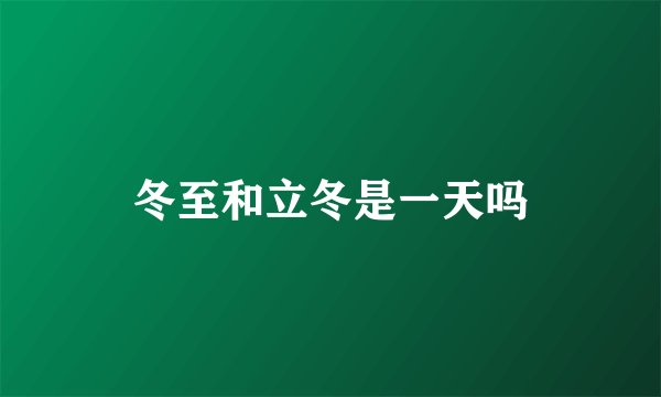 冬至和立冬是一天吗