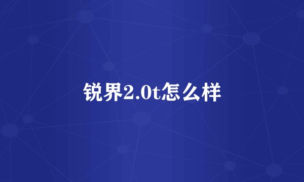 锐界2.0t怎么样