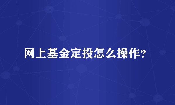 网上基金定投怎么操作？