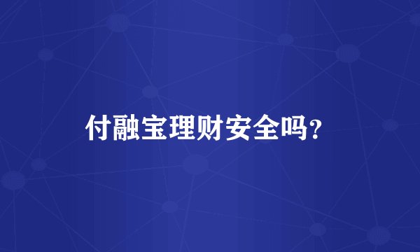 付融宝理财安全吗？
