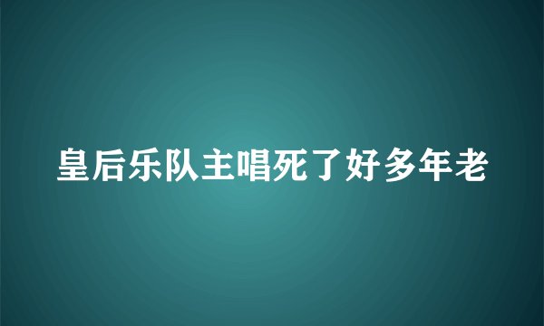 皇后乐队主唱死了好多年老