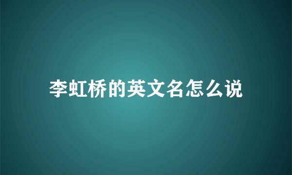 李虹桥的英文名怎么说