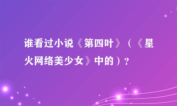 谁看过小说《第四叶》（《星火网络美少女》中的）？