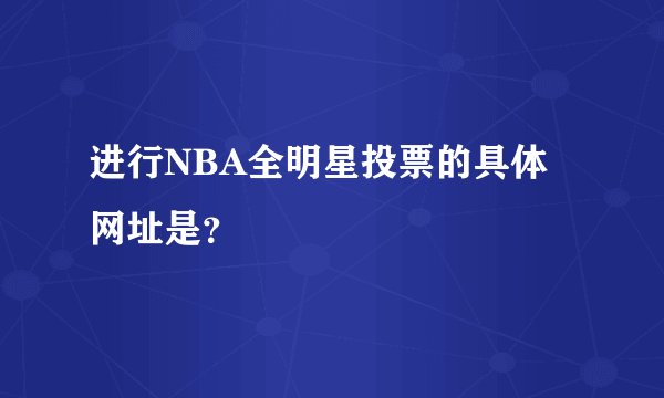 进行NBA全明星投票的具体网址是？