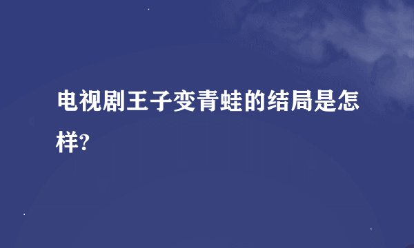 电视剧王子变青蛙的结局是怎样?