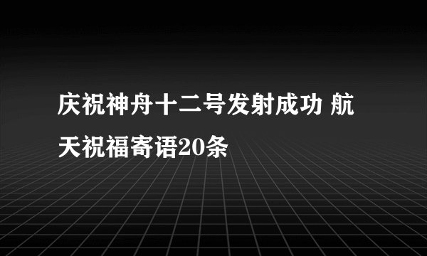 庆祝神舟十二号发射成功 航天祝福寄语20条