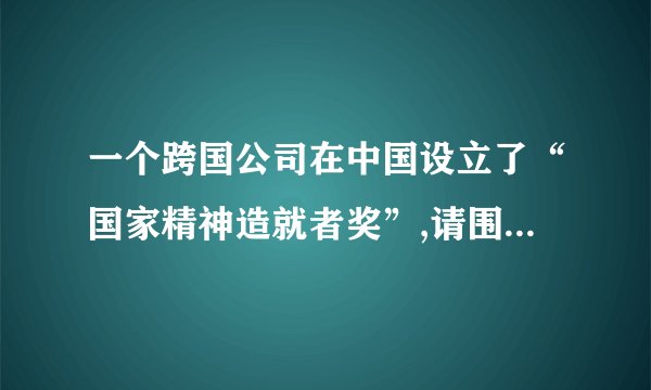 一个跨国公司在中国设立了“国家精神造就者奖”,请围绕“谁是真正的？