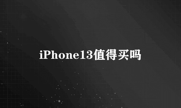 iPhone13值得买吗
