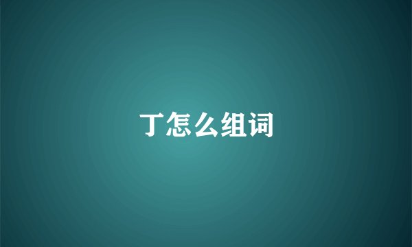 丁怎么组词