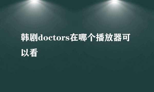 韩剧doctors在哪个播放器可以看