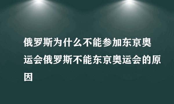 俄罗斯为什么不能参加东京奥运会俄罗斯不能东京奥运会的原因