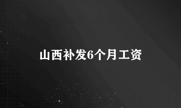 山西补发6个月工资