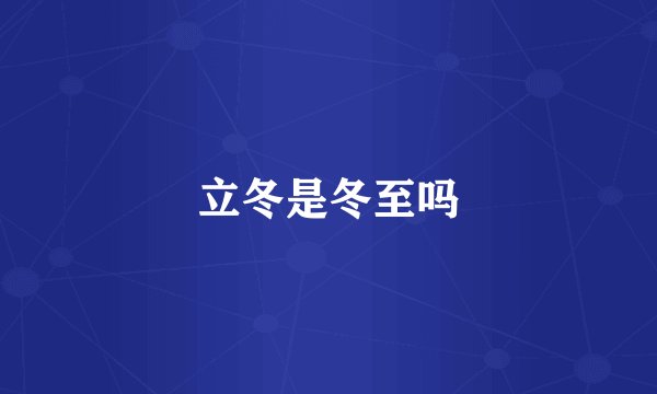 立冬是冬至吗