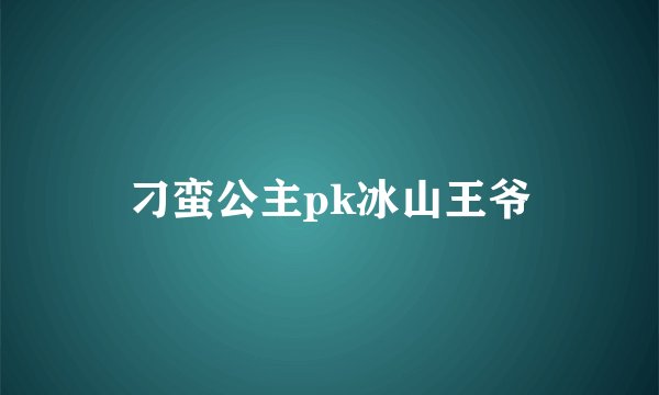 刁蛮公主pk冰山王爷