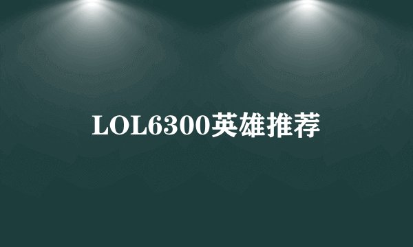 LOL6300英雄推荐