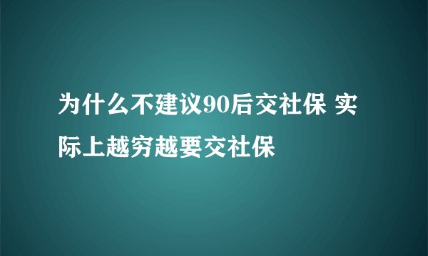 为什么不建议90后交社保 实际上越穷越要交社保